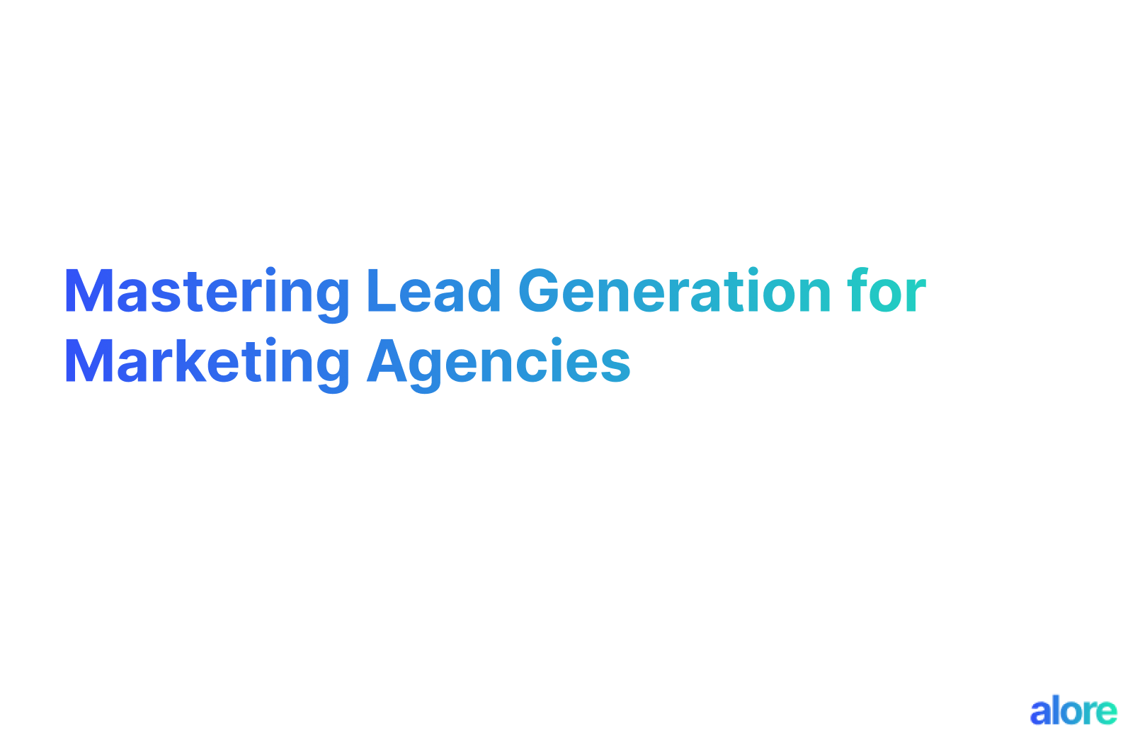 Mastering Lead Generation for Marketing Agencies Alore